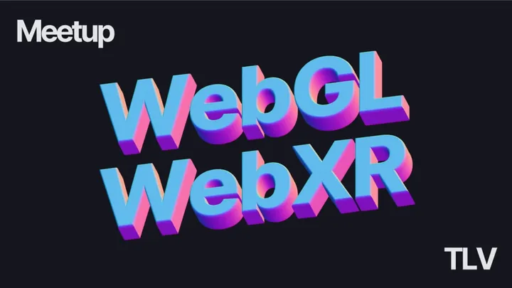WebGL & WebXR TLV: The Future of Web 3D, AI & Mixed Reality